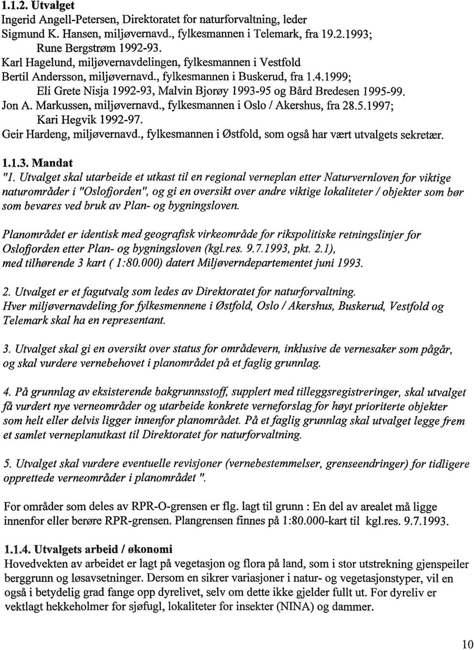 1999; Eli Grete Nisja 1992-93, Malvin Bjorøy 1993-95 og Bård Bredesen 1995-99. Jon A. Markussen, miljøvernavd., fylkesmannen i Oslo / Akershus, fra 28.5.1997; Kari Hegvik 1992-97.