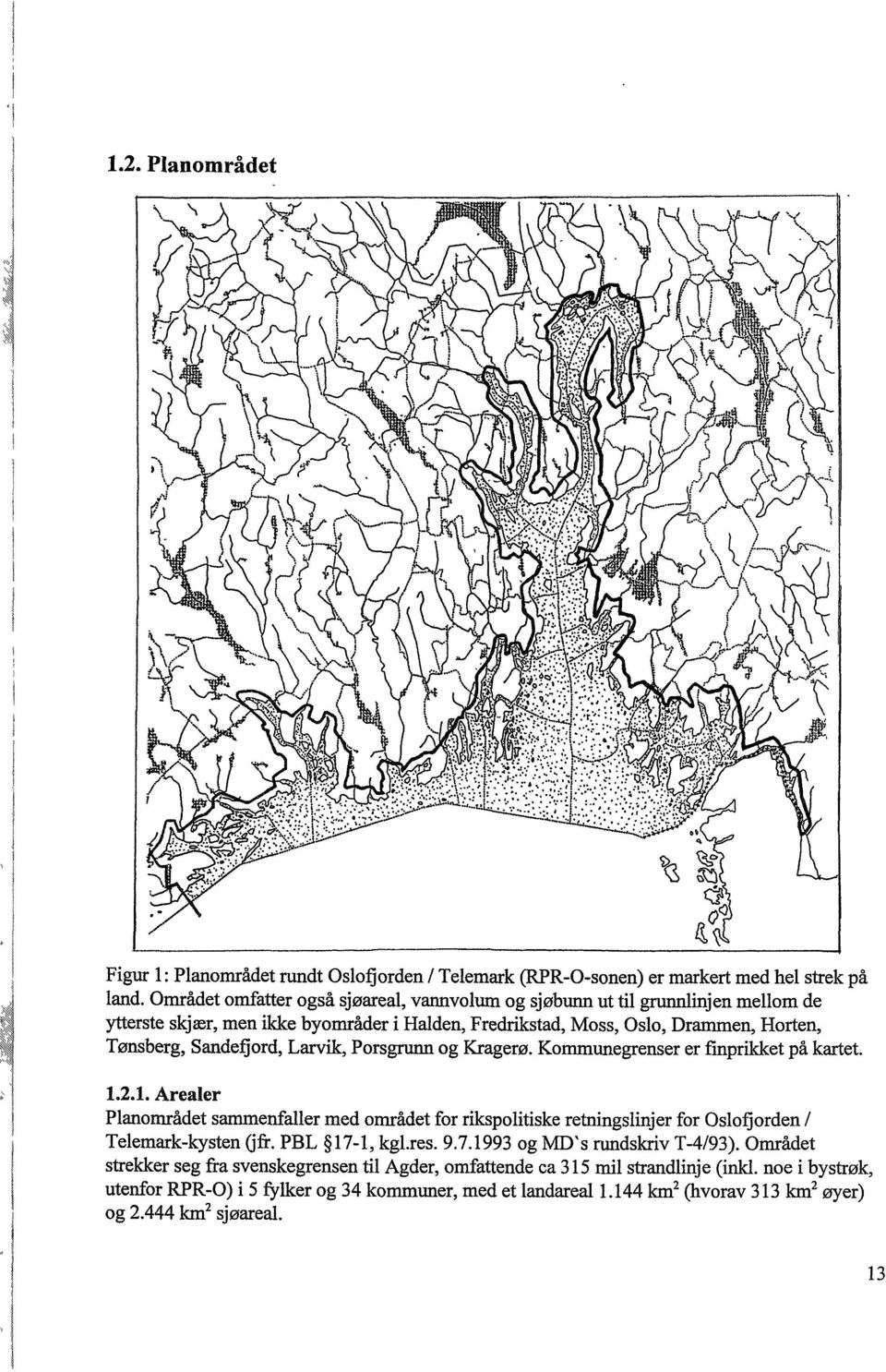 Larvik, Porsgrunn og Kragerø. Kommunegrenser er finprikket på kartet. 1.2.1. Arealer Planområdet sammenfaller med området for rikspolitiske retningslinjer for Oslofjorden / Telemark-kysten (jfr.