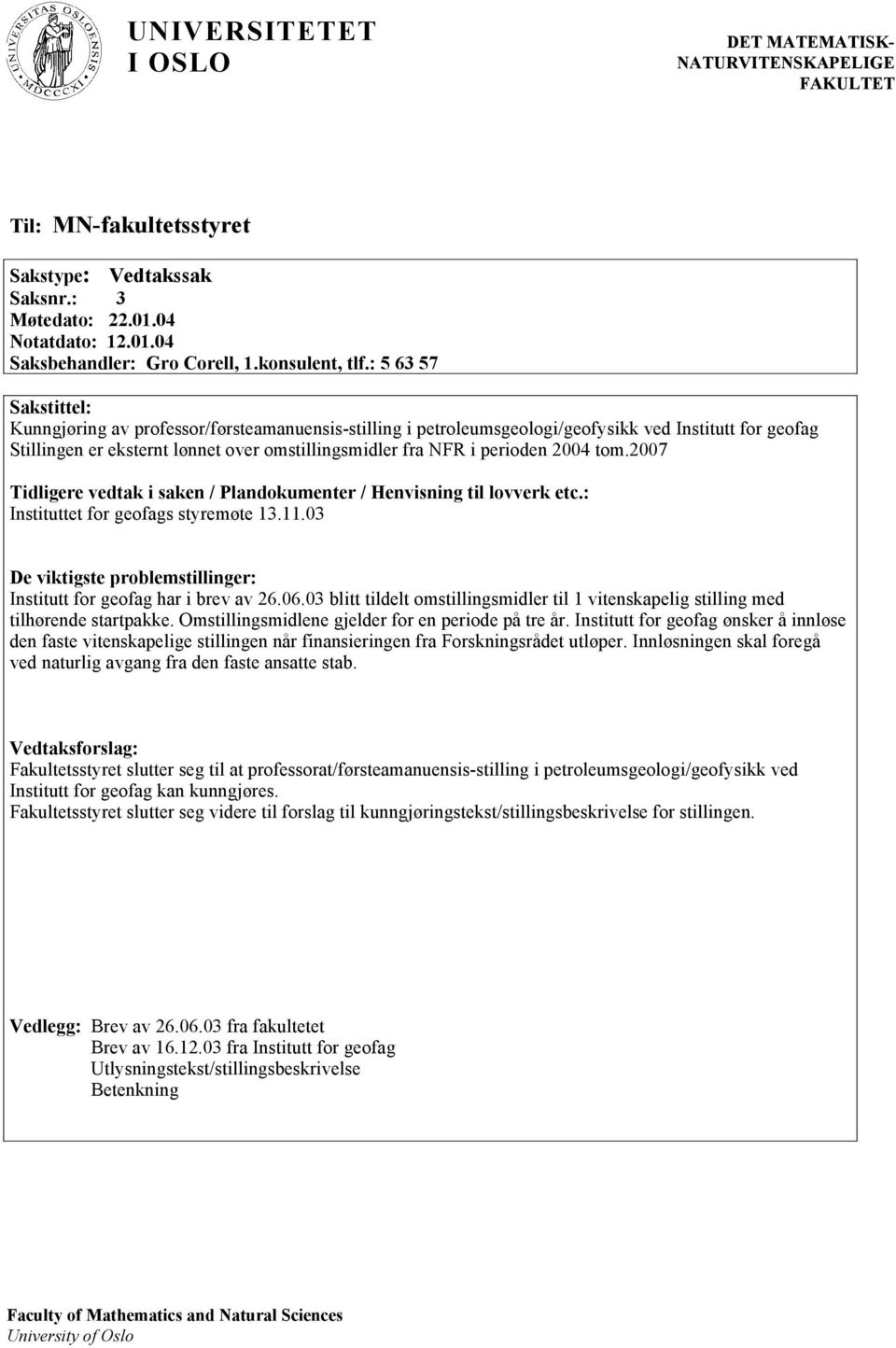 2004 tom.2007 Tidligere vedtak i saken / Plandokumenter / Henvisning til lovverk etc.: Instituttet for geofags styremøte 13.11.03 De viktigste problemstillinger: Institutt for geofag har i brev av 26.