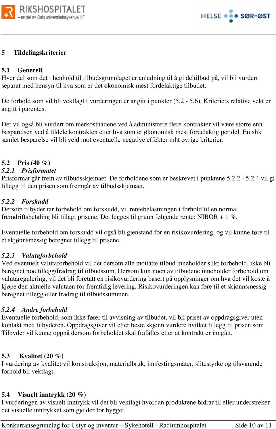 De forhold som vil bli vektlagt i vurderingen er angitt i punkter (5.2-5.6). Kriteriets relative vekt er angitt i parentes.