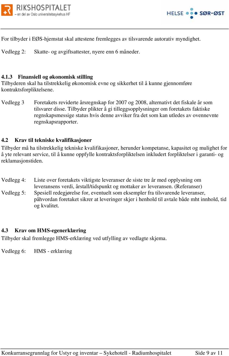 Vedlegg 3 Foretakets reviderte årsregnskap for 2007 og 2008, alternativt det fiskale år som tilsvarer disse.