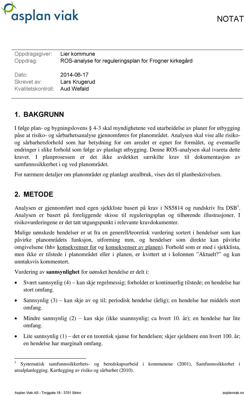 Analysen skal vise alle risikoog sårbarhetsforhold som har betydning for om arealet er egnet for formålet, og eventuelle endringer i slike forhold som følge av planlagt utbygging.