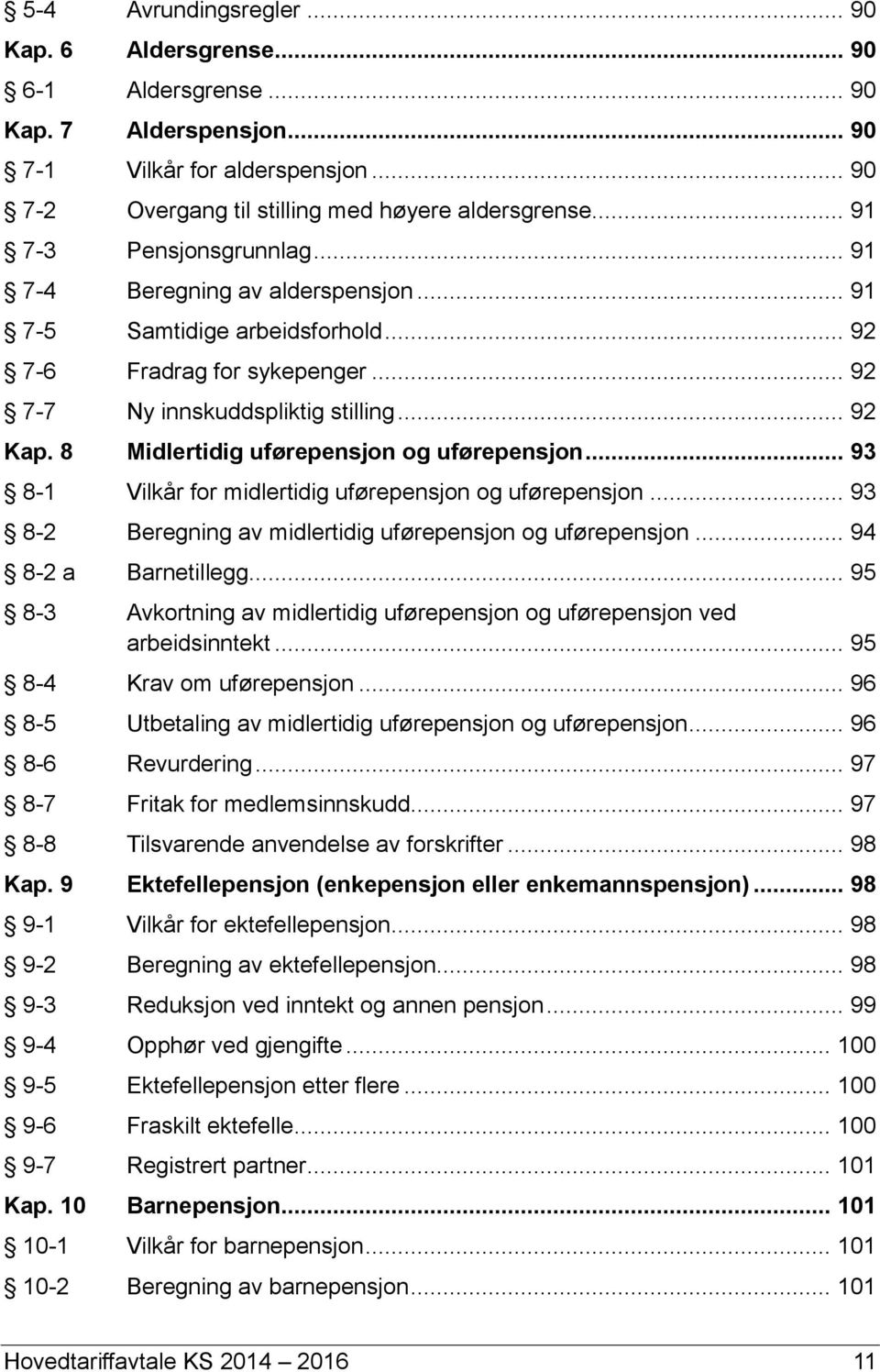 8 Midlertidig uførepensjon og uførepensjon... 93 8-1 Vilkår for midlertidig uførepensjon og uførepensjon... 93 8-2 Beregning av midlertidig uførepensjon og uførepensjon... 94 8-2 a Barnetillegg.