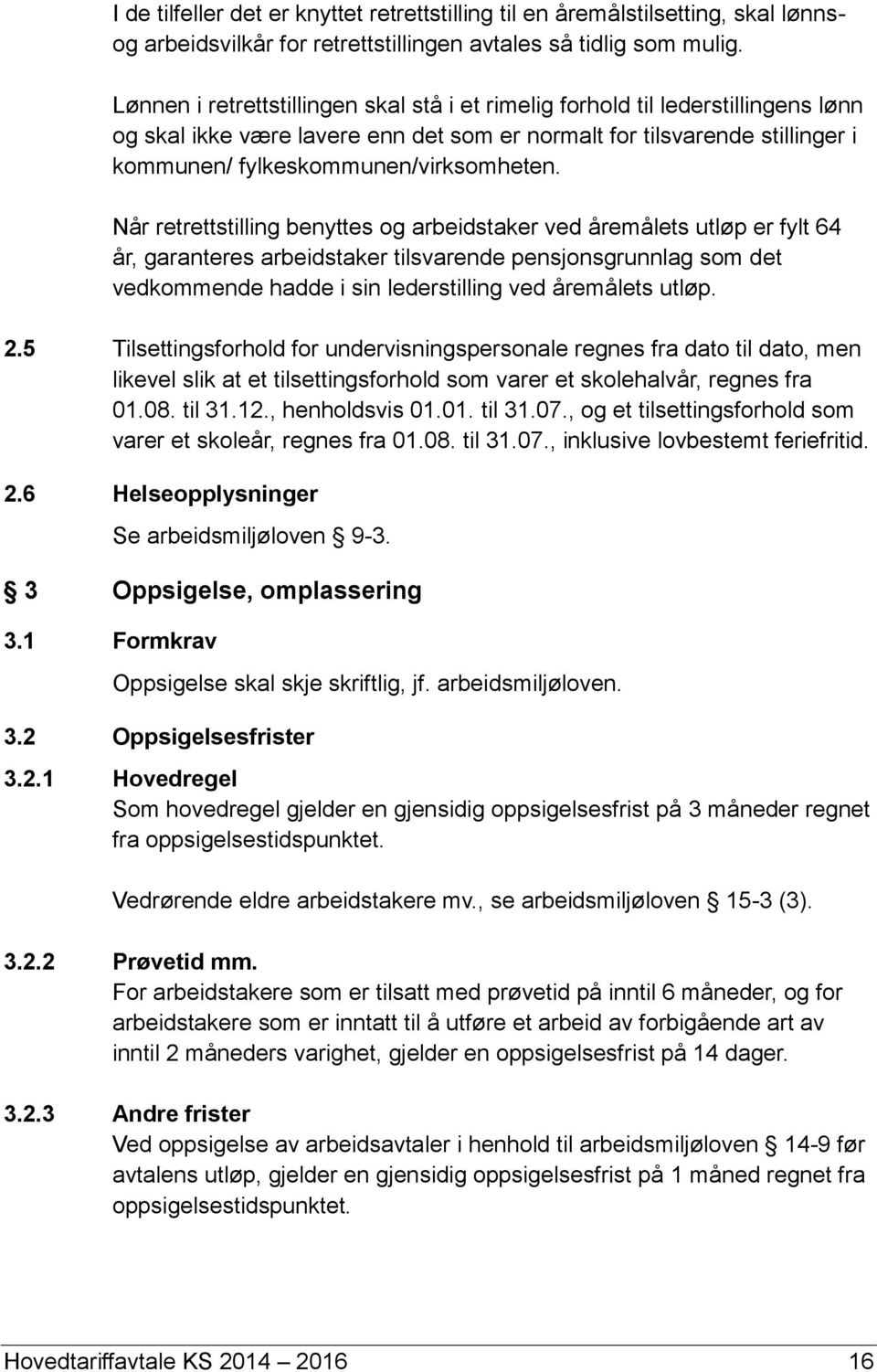 Når retrettstilling benyttes og arbeidstaker ved åremålets utløp er fylt 64 år, garanteres arbeidstaker tilsvarende pensjonsgrunnlag som det vedkommende hadde i sin lederstilling ved åremålets utløp.