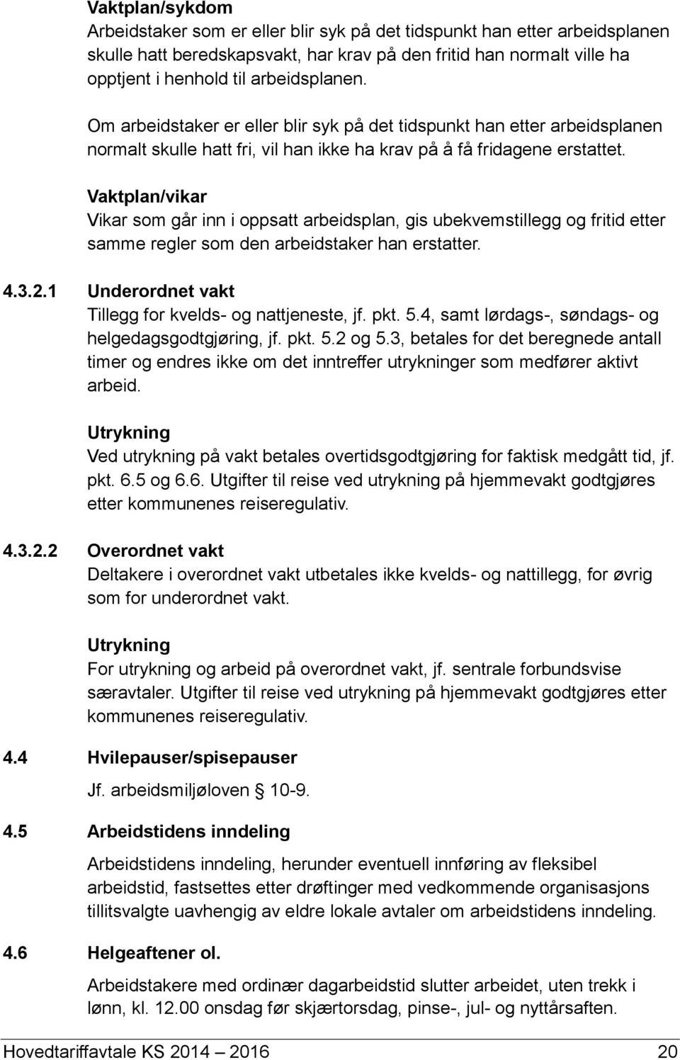 Vaktplan/vikar Vikar som går inn i oppsatt arbeidsplan, gis ubekvemstillegg og fritid etter samme regler som den arbeidstaker han erstatter. 4.3.2.