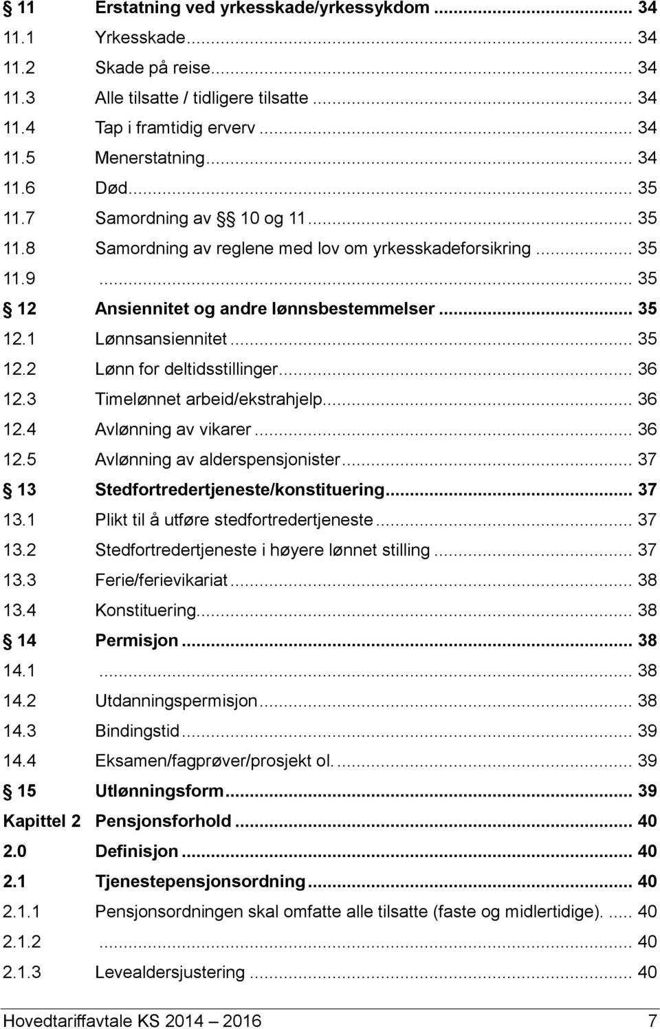 .. 35 12.2 Lønn for deltidsstillinger... 36 12.3 Timelønnet arbeid/ekstrahjelp... 36 12.4 Avlønning av vikarer... 36 12.5 Avlønning av alderspensjonister... 37 13 Stedfortredertjeneste/konstituering.