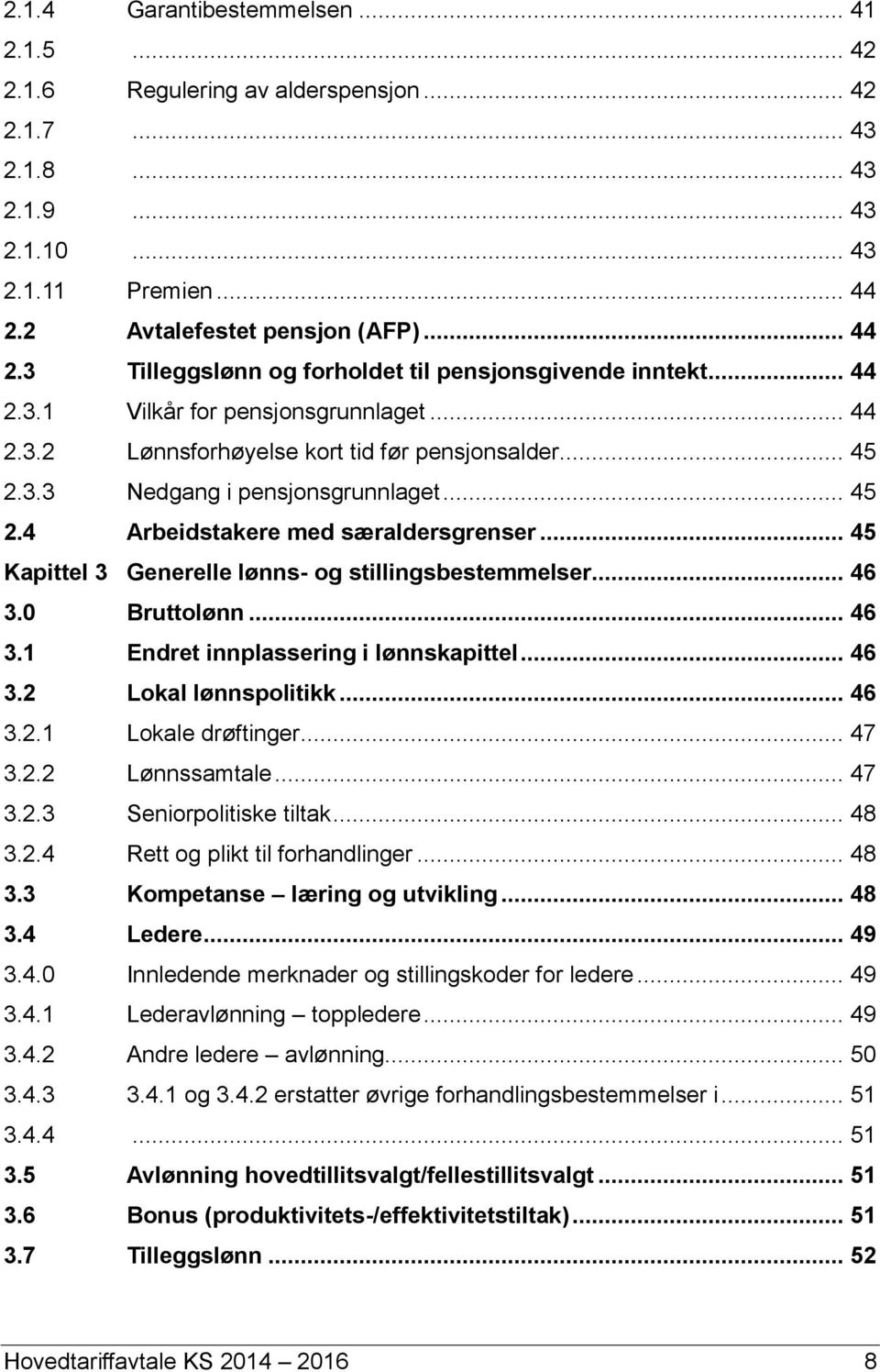 .. 45 2.4 Arbeidstakere med særaldersgrenser... 45 Kapittel 3 Generelle lønns- og stillingsbestemmelser... 46 3.0 Bruttolønn... 46 3.1 Endret innplassering i lønnskapittel... 46 3.2 Lokal lønnspolitikk.