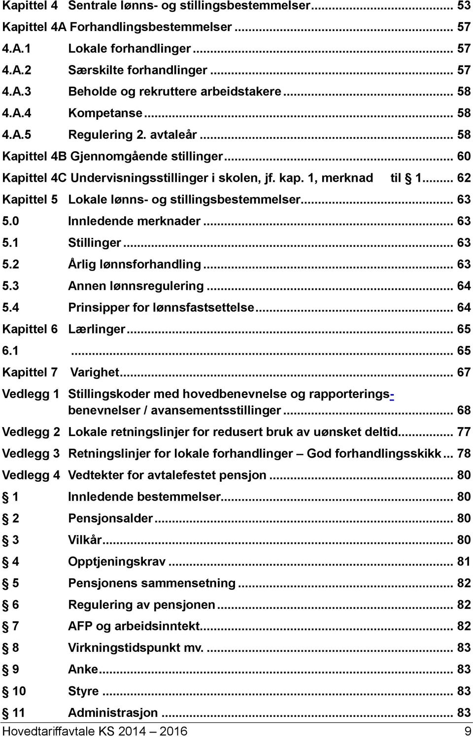 .. 62 Kapittel 5 Lokale lønns- og stillingsbestemmelser... 63 5.0 Innledende merknader... 63 5.1 Stillinger... 63 5.2 Årlig lønnsforhandling... 63 5.3 Annen lønnsregulering... 64 5.