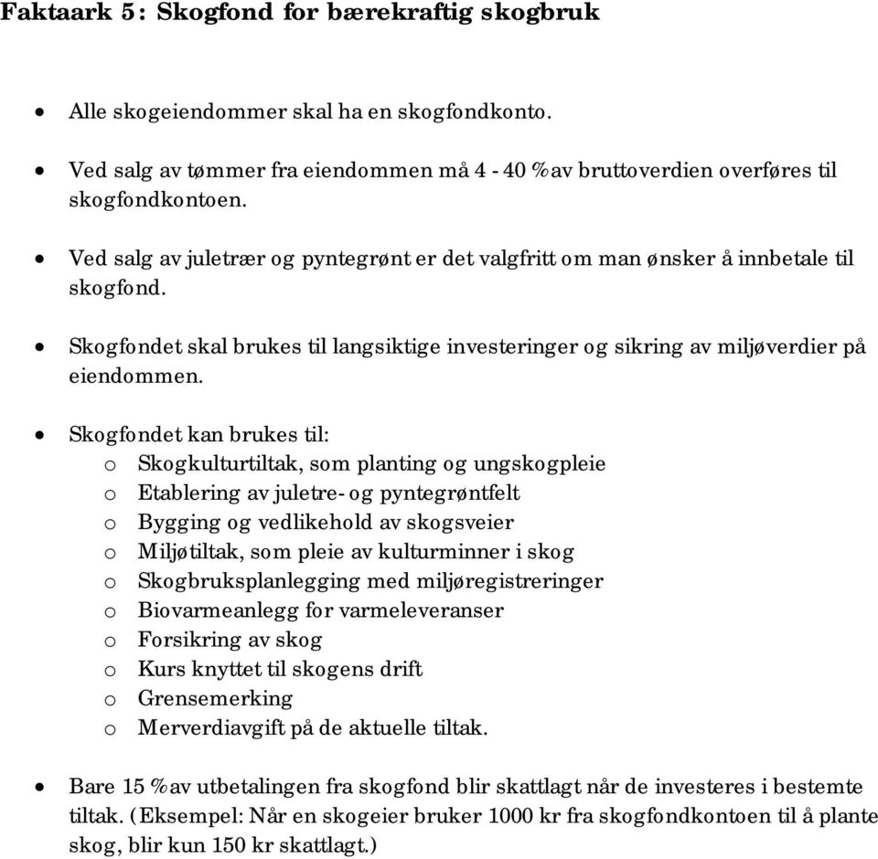 Skogfondet kan brukes til: o Skogkulturtiltak, som planting og ungskogpleie o Etablering av juletre- og pyntegrøntfelt o Bygging og vedlikehold av skogsveier o Miljøtiltak, som pleie av kulturminner