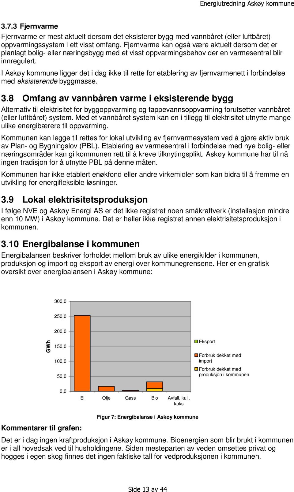 I Askøy kommune ligger det i dag ikke til rette for etablering av fjernvarmenett i forbindelse med eksisterende byggmasse. 3.