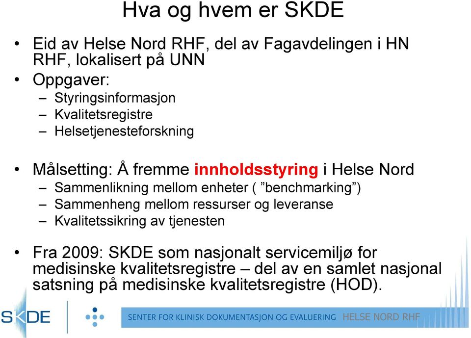 Sammenlikning mellom enheter ( benchmarking ) Sammenheng mellom ressurser og leveranse Kvalitetssikring av tjenesten