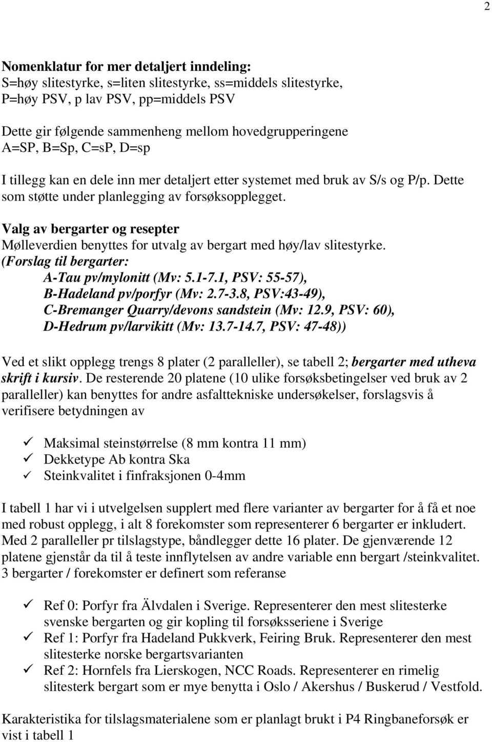 Valg av bergarter og resepter Mølleverdien benyttes for utvalg av bergart med høy/lav slitestyrke. (Forslag til bergarter: A-Tau pv/mylonitt (Mv: 5.1-7.1, PSV: 55-57), B-Hadeland pv/porfyr (Mv: 2.7-3.