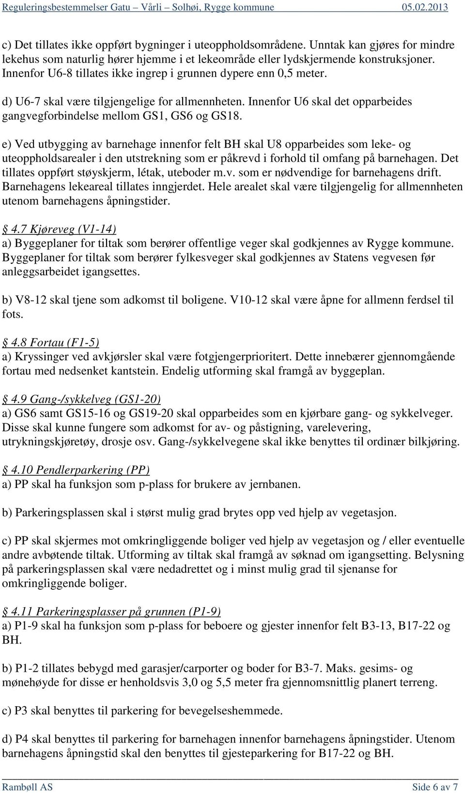 e) Ved utbygging av barnehage innenfor felt BH skal U8 opparbeides som leke- og uteoppholdsarealer i den utstrekning som er påkrevd i forhold til omfang på barnehagen.