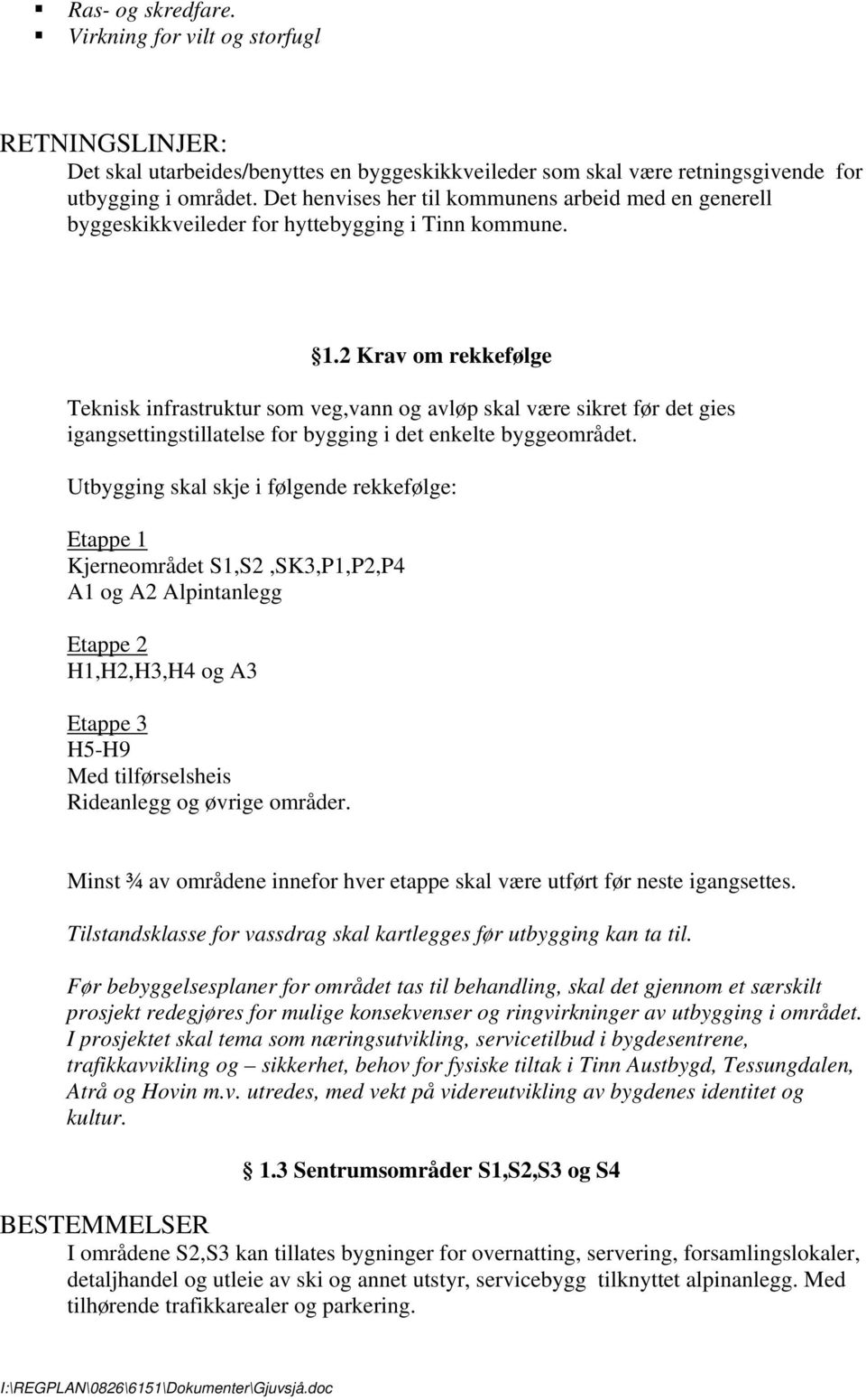 2 Krav om rekkefølge Teknisk infrastruktur som veg,vann og avløp skal være sikret før det gies igangsettingstillatelse for bygging i det enkelte byggeområdet.