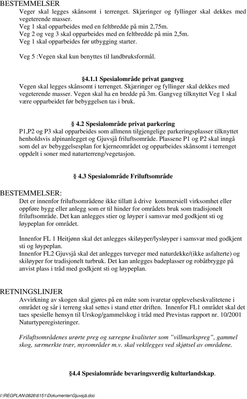 Skjæringer og fyllinger skal dekkes med vegeterende masser. Vegen skal ha en bredde på 3m. Gangveg tilknyttet Veg 1 skal være opparbeidet før bebyggelsen tas i bruk. 4.