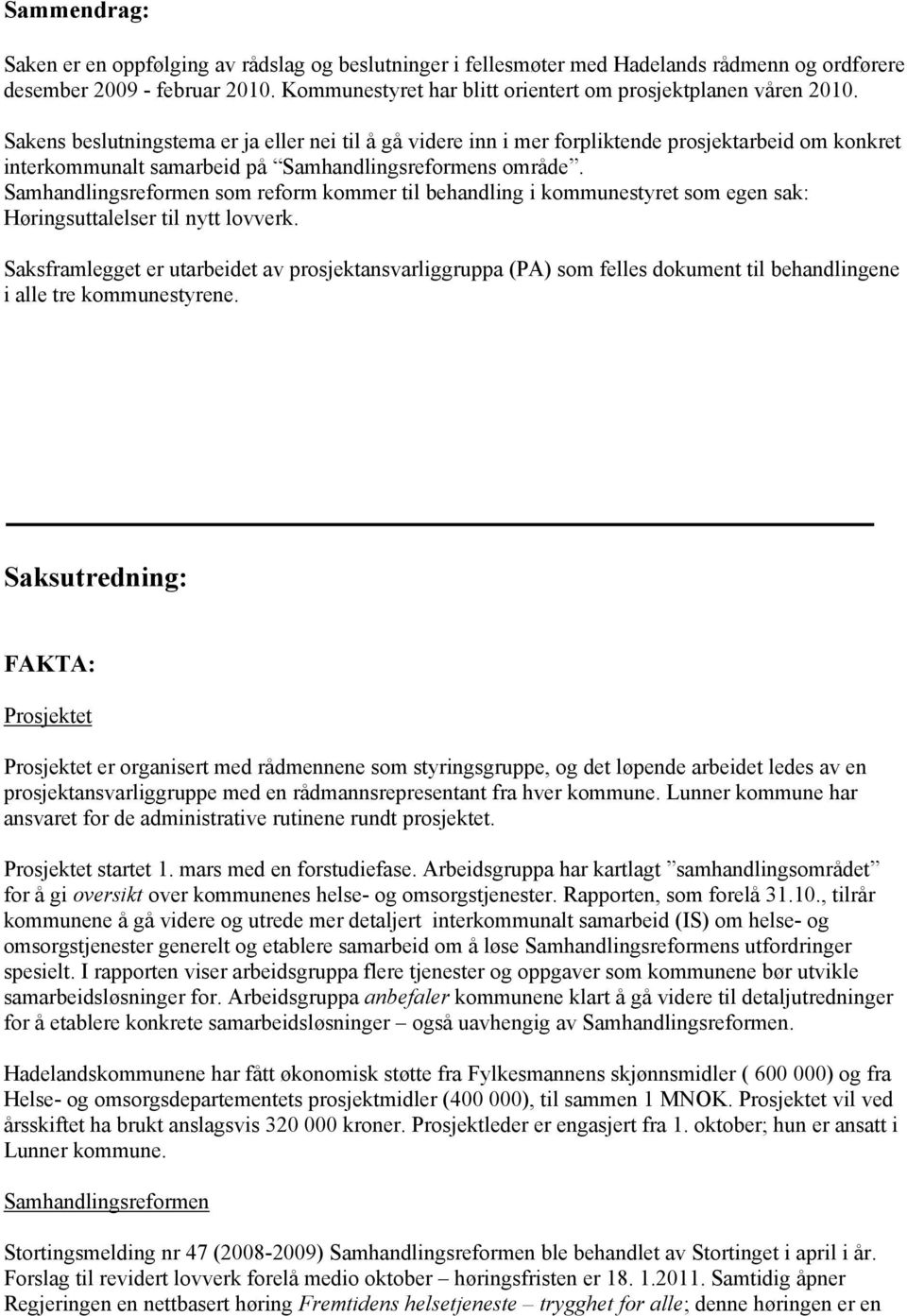 Sakens beslutningstema er ja eller nei til å gå videre inn i mer forpliktende prosjektarbeid om konkret interkommunalt samarbeid på Samhandlingsreformens område.