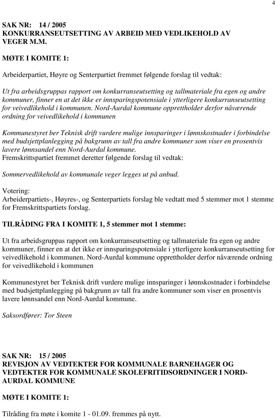 M. MØTE I KOMITE 1: Arbeiderpartiet, Høyre og Senterpartiet fremmet følgende forslag til vedtak: Ut fra arbeidsgruppas rapport om konkurranseutsetting og tallmateriale fra egen og andre kommuner,