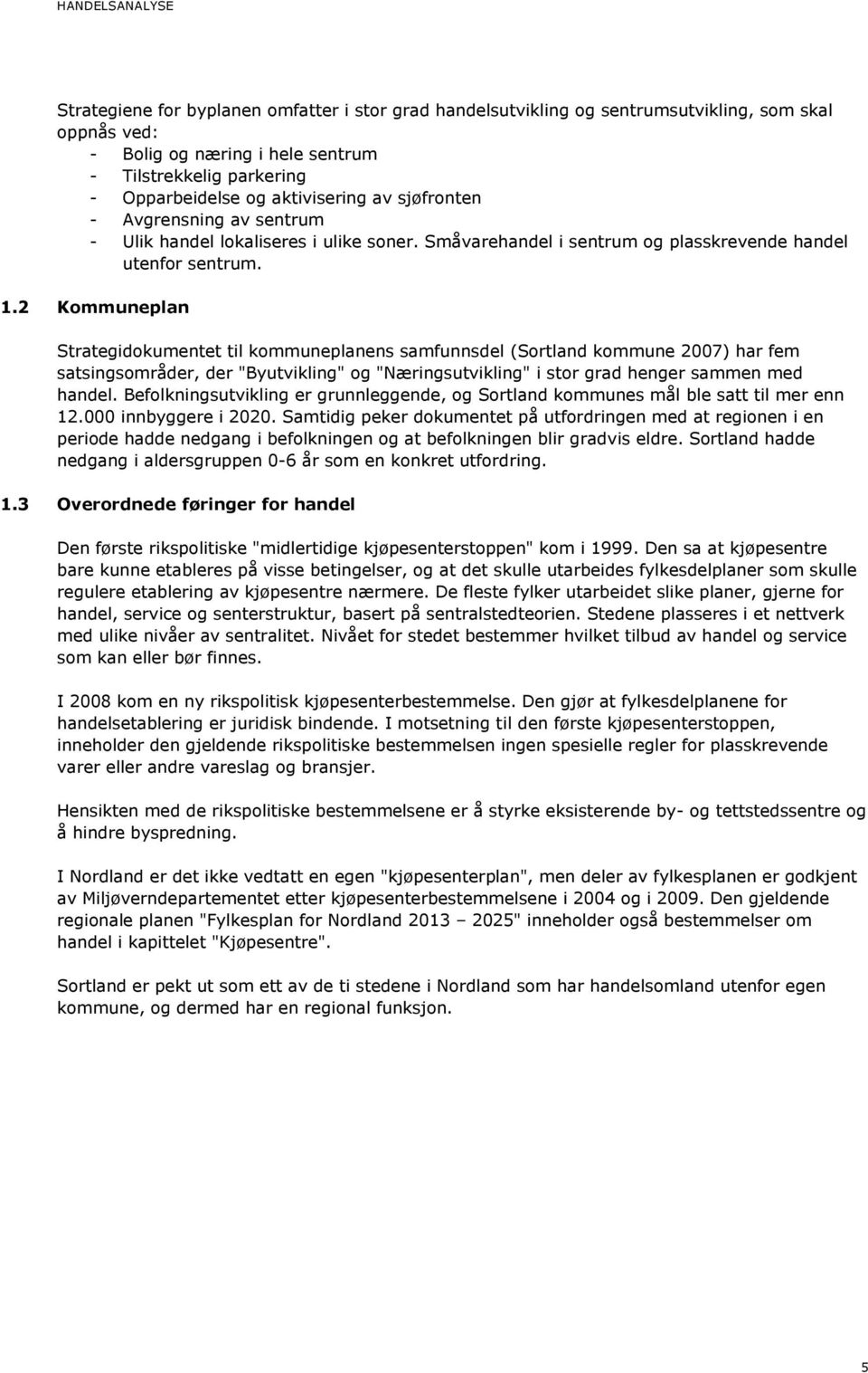 2 Kommuneplan Strategidokumentet til kommuneplanens samfunnsdel (Sortland kommune 2007) har fem satsingsområder, der "Byutvikling" og "Næringsutvikling" i stor grad henger sammen med handel.