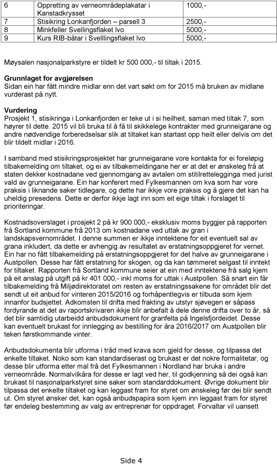 Vurdering Prosjekt 1, stisikringa i Lonkanfjorden er teke ut i si heilheit, saman med tiltak 7, som høyrer til dette.