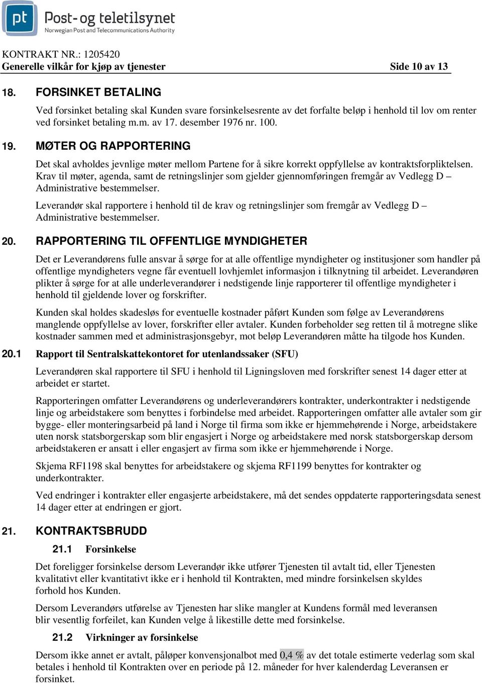 6 nr. 100. 19. MØTER OG RAPPORTERING Det skal avholdes jevnlige møter mellom Partene for å sikre korrekt oppfyllelse av kontraktsforpliktelsen.