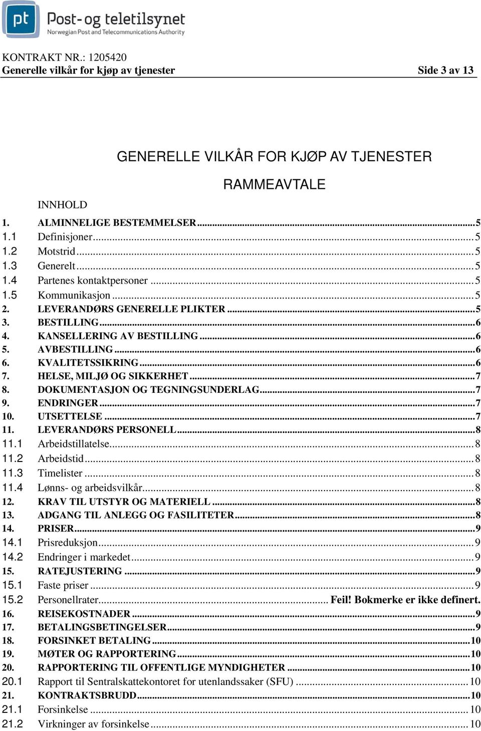 HELSE, MILJØ OG SIKKERHET... 7 8. DOKUMENTASJON OG TEGNINGSUNDERLAG... 7 9. ENDRINGER... 7 10. UTSETTELSE... 7 11. LEVERANDØRS PERSONELL... 8 11.1 Arbeidstillatelse... 8 11.2 Arbeidstid... 8 11.3 Timelister.