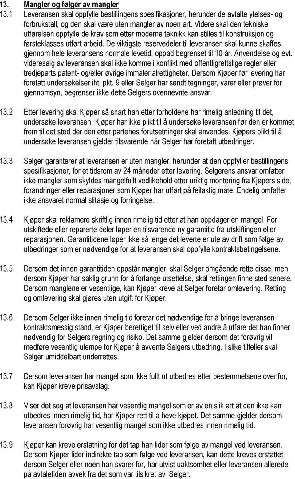 De viktigste reservedeler til leveransen skal kunne skaffes gjennom hele leveransens normale levetid, oppad begrenset til 10 år. Anvendelse og evt.