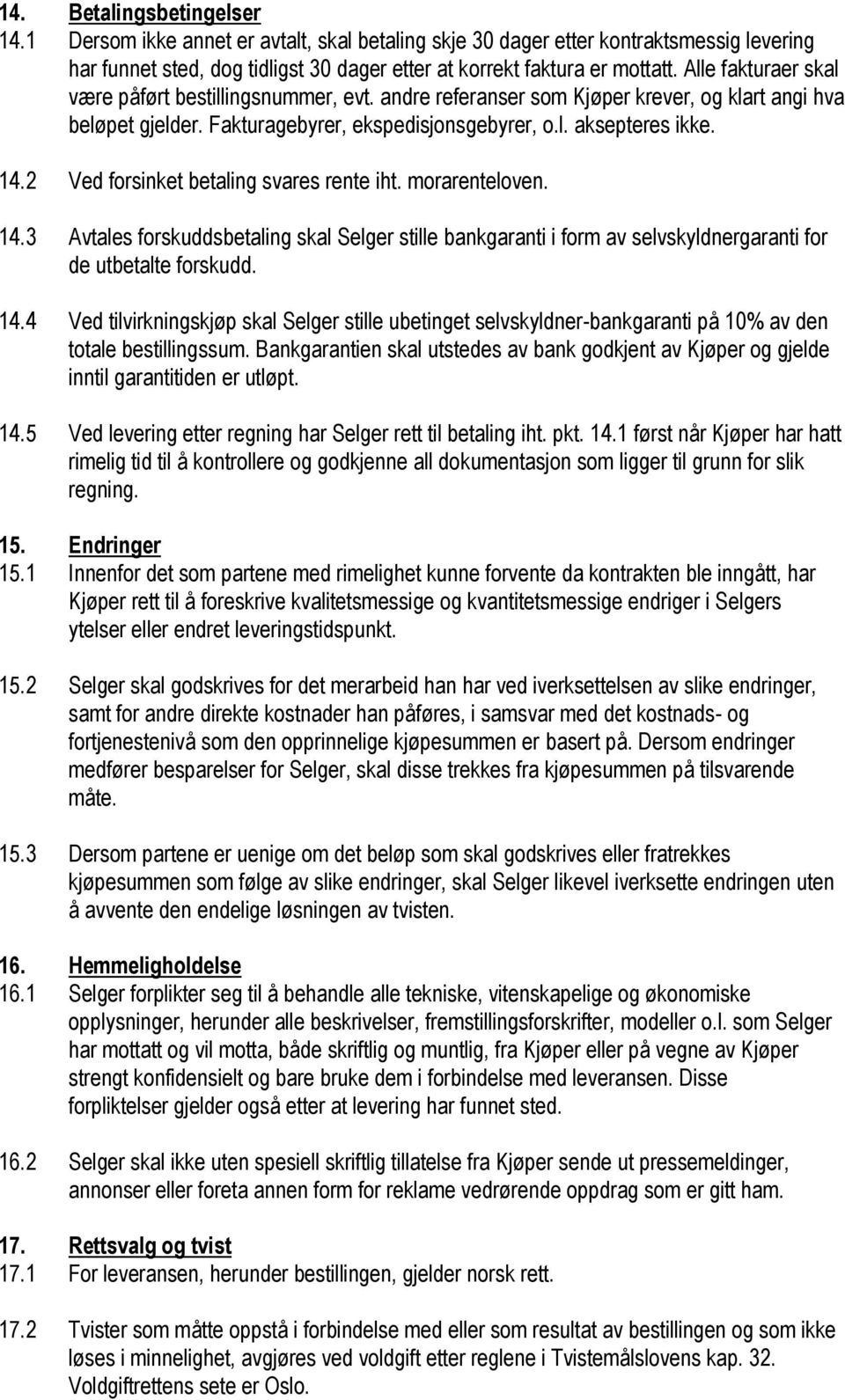 2 Ved forsinket betaling svares rente iht. morarenteloven. 14.3 Avtales forskuddsbetaling skal Selger stille bankgaranti i form av selvskyldnergaranti for de utbetalte forskudd. 14.4 Ved tilvirkningskjøp skal Selger stille ubetinget selvskyldner-bankgaranti på 10% av den totale bestillingssum.