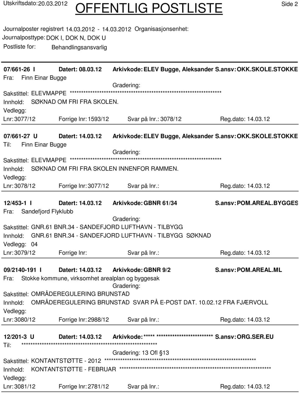 MAT Til: Finn Einar Bugge Sakstittel: ELEVMAPPE Innhold: SØKNAD OM FRI FRA SKOLEN INNENFOR RAMMEN. Lnr: 3078/12 Forrige lnr: 3077/12 Svar på lnr.: Reg.dato: 14.03.12 12/453-1 I Datert: 14.03.12 Arkivkode:GBNR 61/34 S.