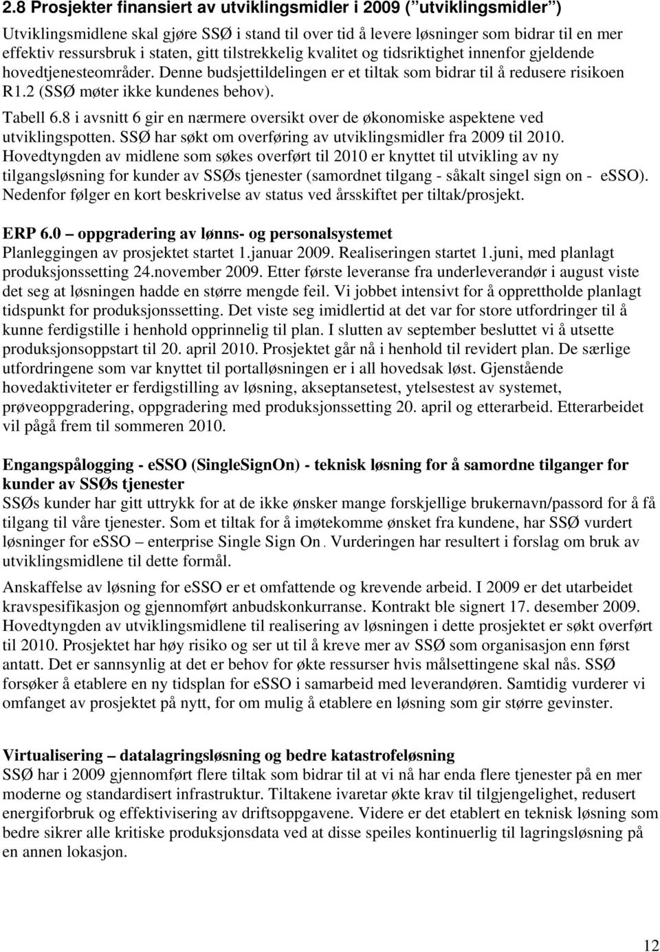 Tabell 6.8 i avsnitt 6 gir en nærmere oversikt over de økonomiske aspektene ved utviklingspotten. SSØ har søkt om overføring av utviklingsmidler fra 2009 til 2010.