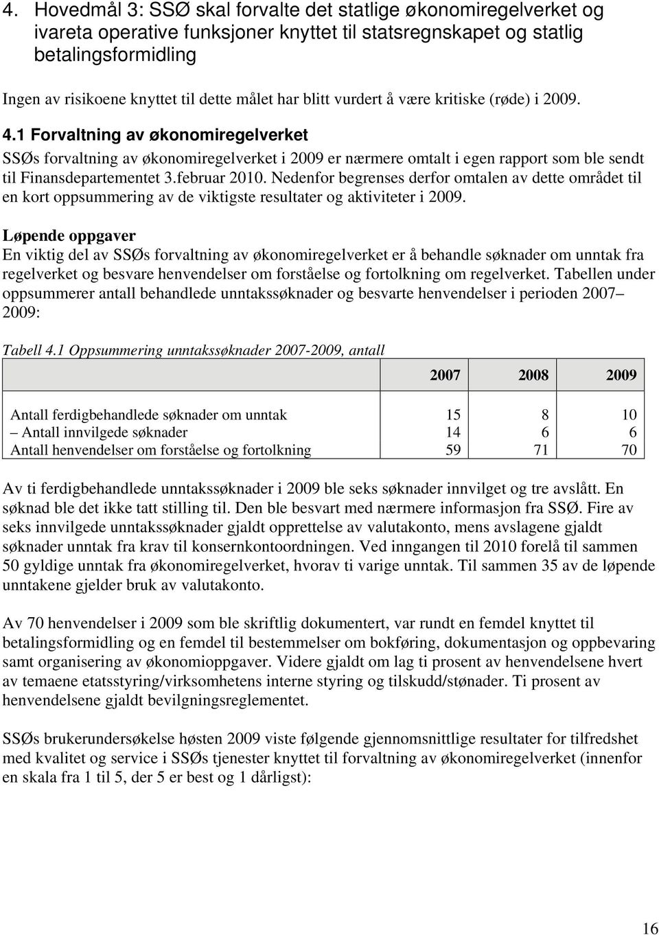 1 Forvaltning av økonomiregelverket SSØs forvaltning av økonomiregelverket i 2009 er nærmere omtalt i egen rapport som ble sendt til Finansdepartementet 3.februar 2010.