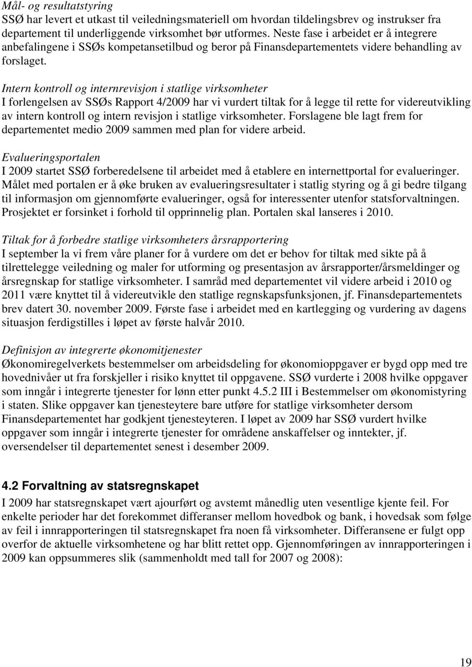 Intern kontroll og internrevisjon i statlige virksomheter I forlengelsen av SSØs Rapport 4/2009 har vi vurdert tiltak for å legge til rette for videreutvikling av intern kontroll og intern revisjon i