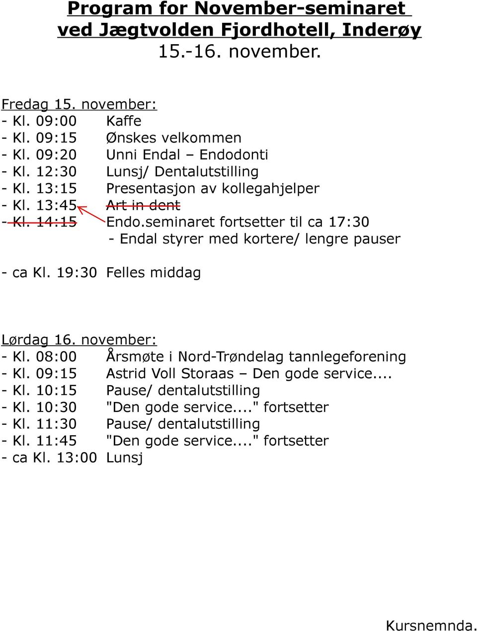 seminaret fortsetter til ca 17:30 - Endal styrer med kortere/ lengre pauser - ca Kl. 19:30 Felles middag Lørdag 16. november: - Kl.