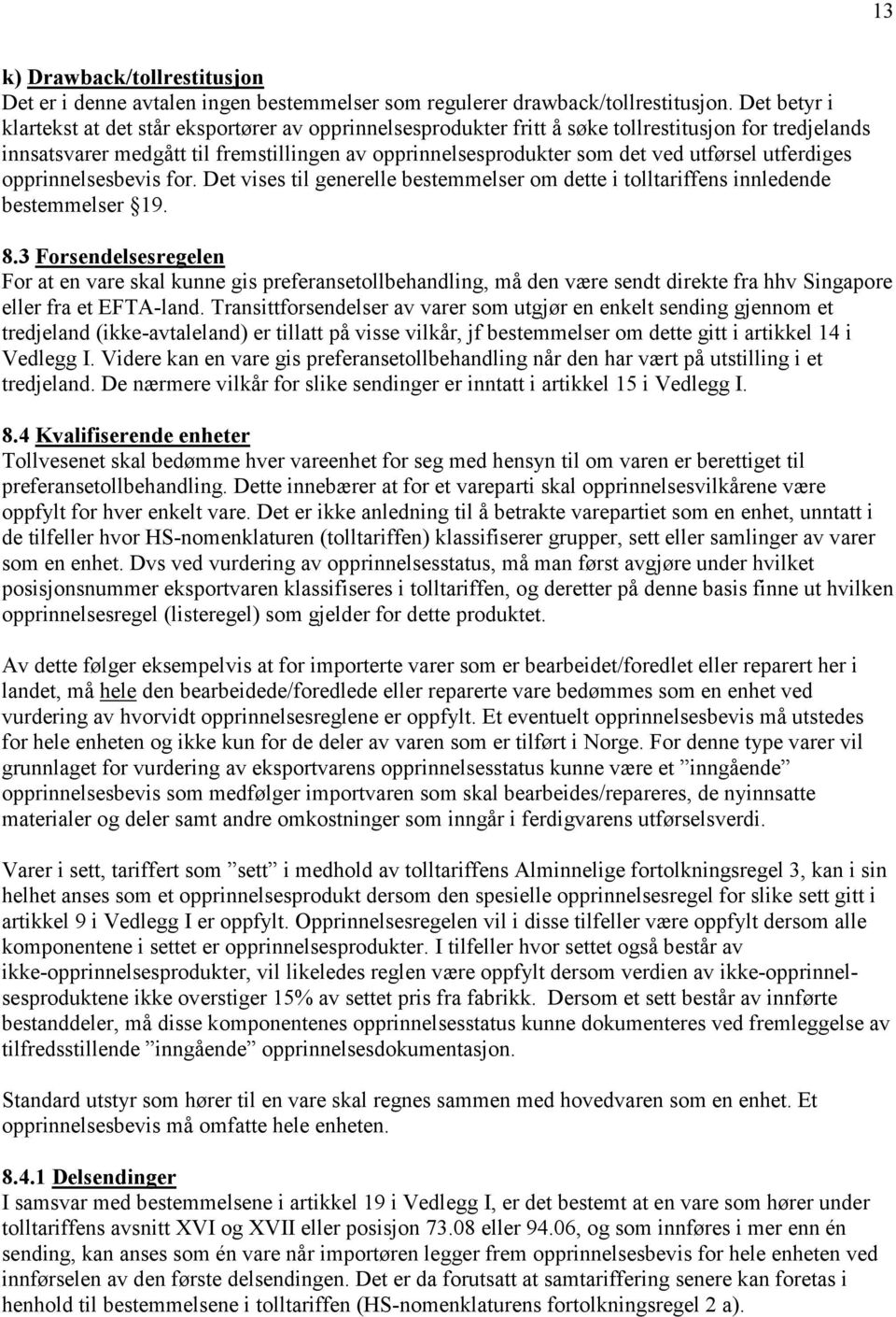 utførsel utferdiges opprinnelsesbevis for. Det vises til generelle bestemmelser om dette i tolltariffens innledende bestemmelser 19. 8.