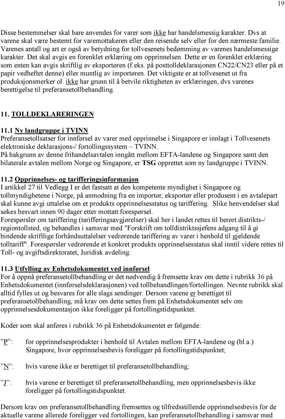 Dette er en forenklet erklæring som enten kan avgis skriftlig av eksportøren (f.eks. på posttolldeklarasjonen CN22/CN23 eller på et papir vedheftet denne) eller muntlig av importøren.