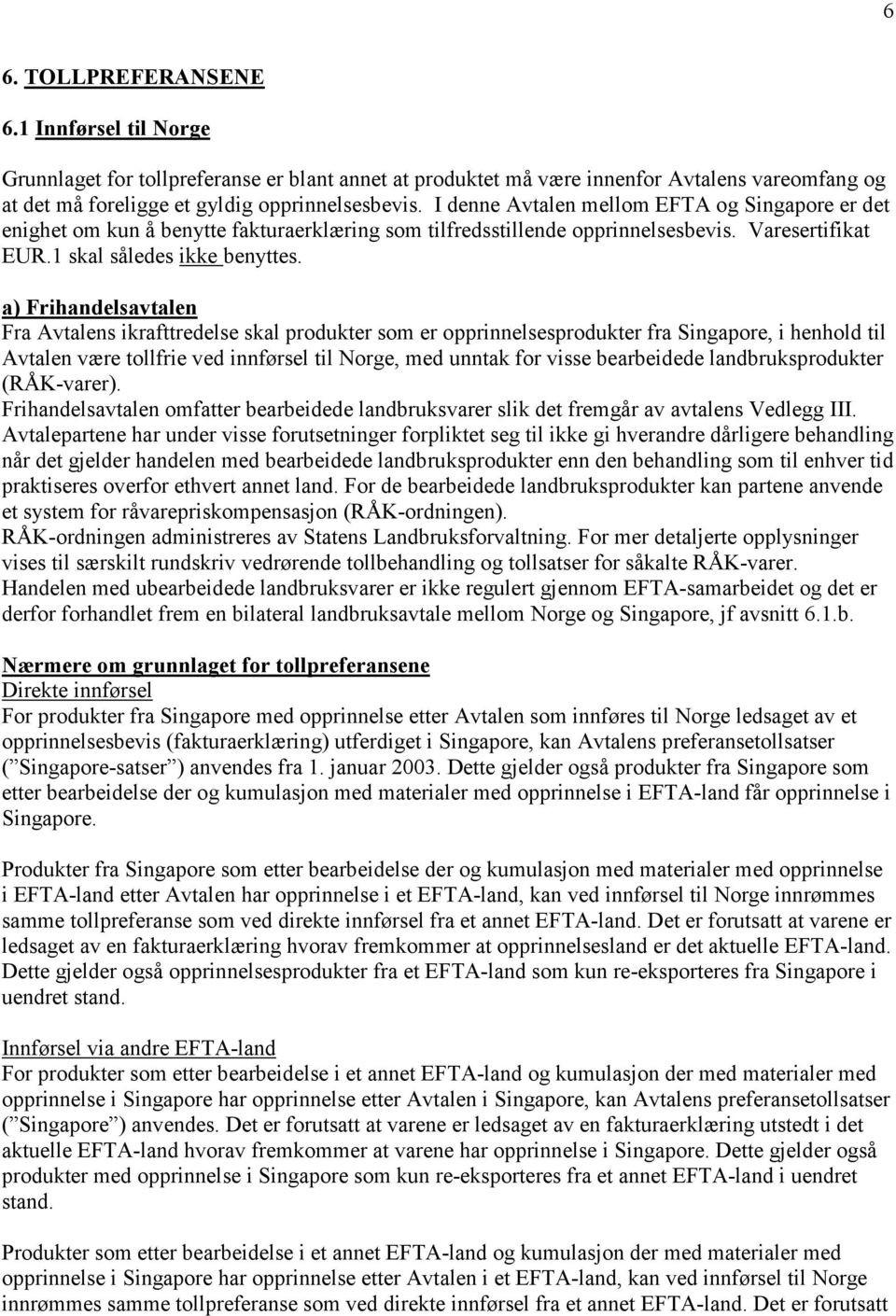 a) Frihandelsavtalen Fra Avtalens ikrafttredelse skal produkter som er opprinnelsesprodukter fra Singapore, i henhold til Avtalen være tollfrie ved innførsel til Norge, med unntak for visse