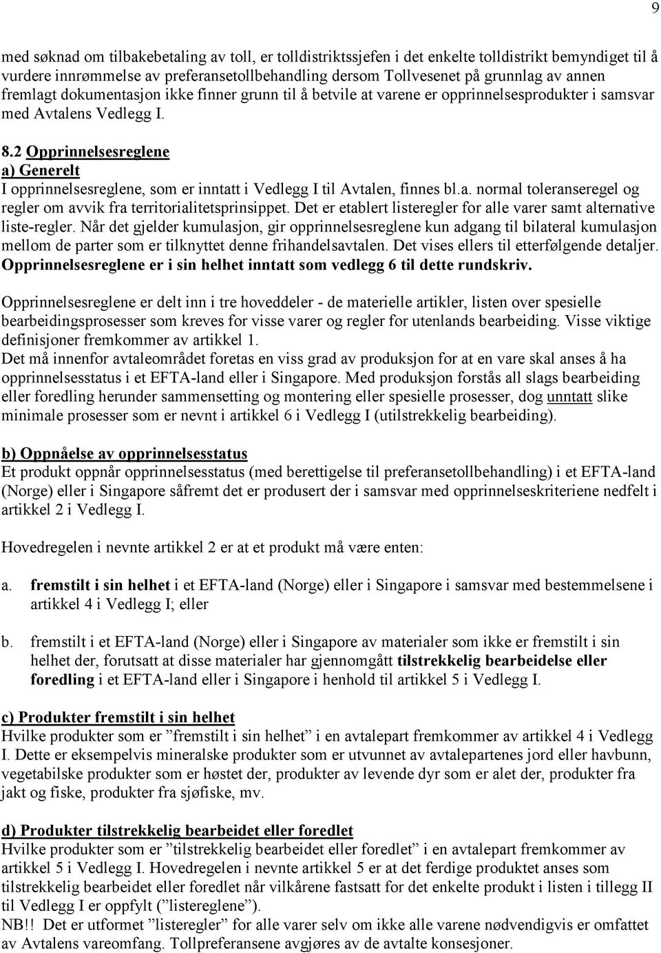 2 Opprinnelsesreglene a) Generelt I opprinnelsesreglene, som er inntatt i Vedlegg I til Avtalen, finnes bl.a. normal toleranseregel og regler om avvik fra territorialitetsprinsippet.