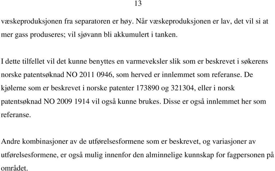 De kjølerne som er beskrevet i norske patenter 173890 og 321304, eller i norsk patentsøknad NO 2009 1914 vil også kunne brukes.