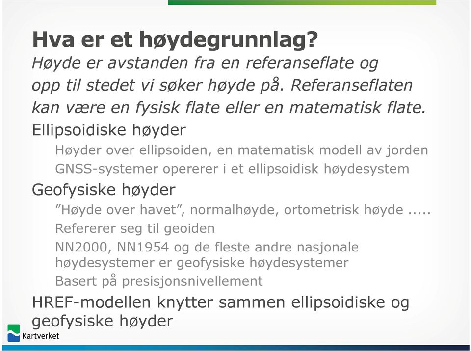 Ellipsoidiske høyder Høyder over ellipsoiden, en matematisk modell av jorden GNSS-systemer opererer i et ellipsoidisk høydesystem Geofysiske