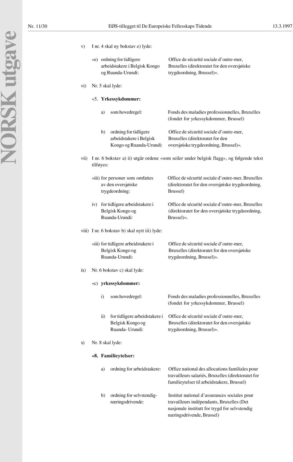 Yrkessykdommer: a) som hovedregel: Fonds des maladies professionnelles, Bruxelles (fondet for yrkessykdommer, Brussel) b) ordning for tidligere arbeidstakere i Belgisk Bruxelles (direktoratet for den