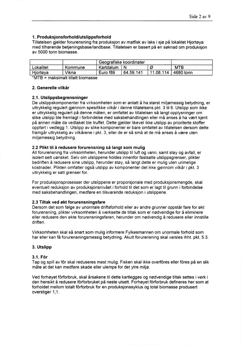 114 4680 tonn *MTB = maksimalt tillatt biomasse 2. Generelle vilkår 2.1. Utslippsbegrensninger De utslippskomponenter fra virksomheten som er antatt å ha størst miljømessig betydning, er uttrykkelig regulert gjennom spesifikke vilkår i denne tillatelsens pkt.