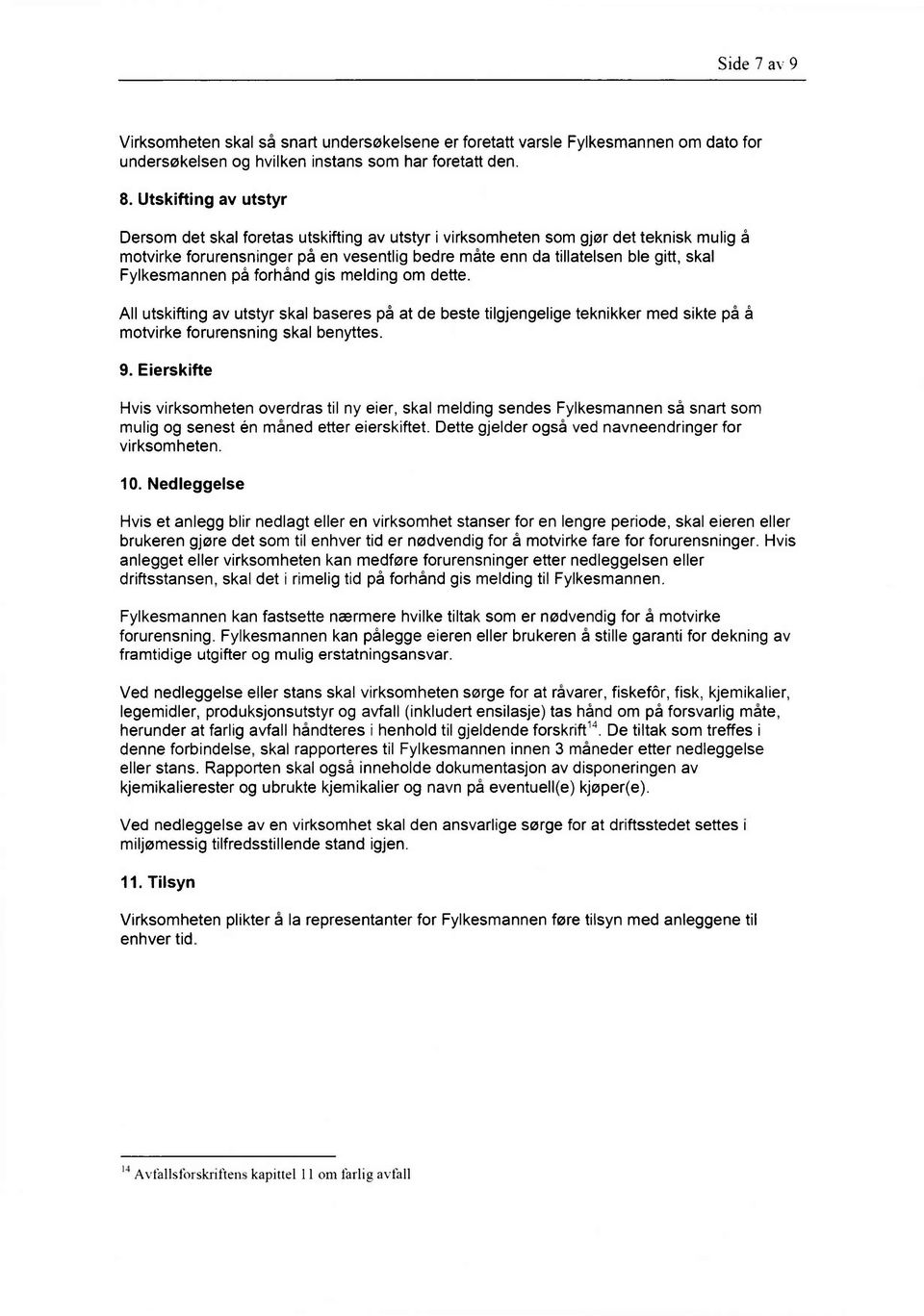 Fylkesmannen på forhånd gis melding om dette. All utskifting av utstyr skal baseres på at de beste tilgjengelige teknikker med sikte på å motvirke forurensning skal benyttes. 9.