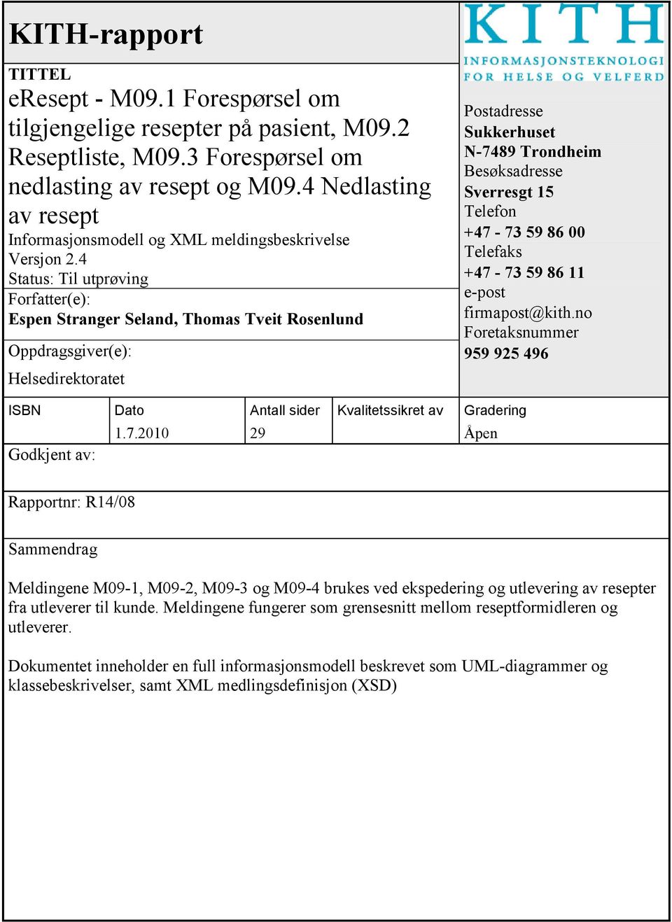 4 Status: Til utprøving Forfatter(e): Espen Stranger Seland, Thomas Tveit Rosenlund Oppdragsgiver(e): Helsedirektoratet Postadresse Sukkerhuset N-7489 Trondheim Besøksadresse Sverresgt 15 Telefon