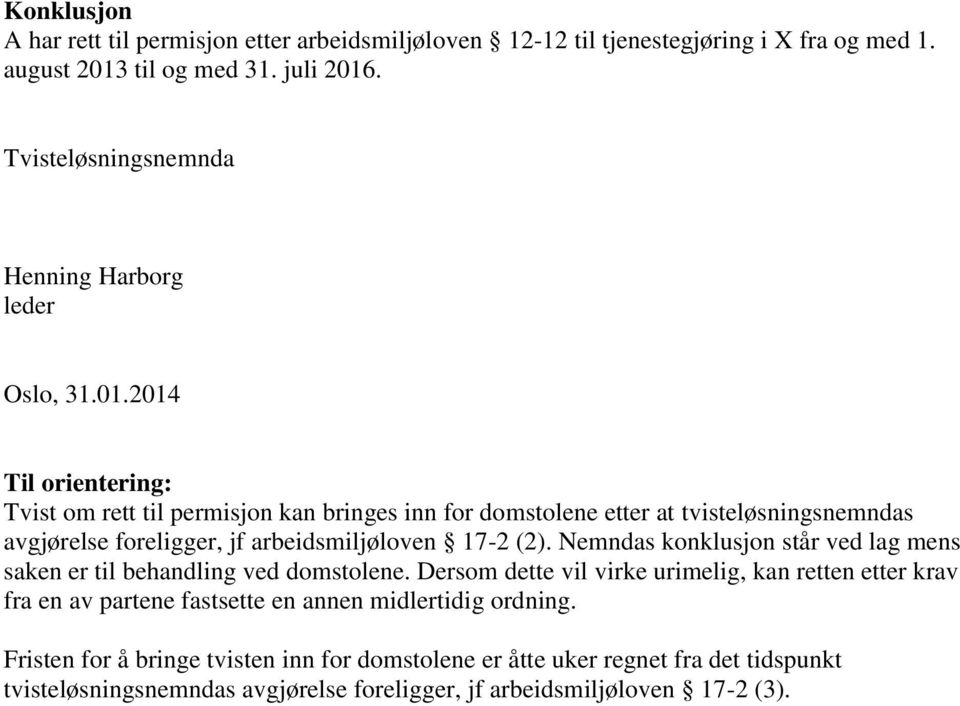 2014 Til orientering: Tvist om rett til permisjon kan bringes inn for domstolene etter at tvisteløsningsnemndas avgjørelse foreligger, jf arbeidsmiljøloven 17-2 (2).