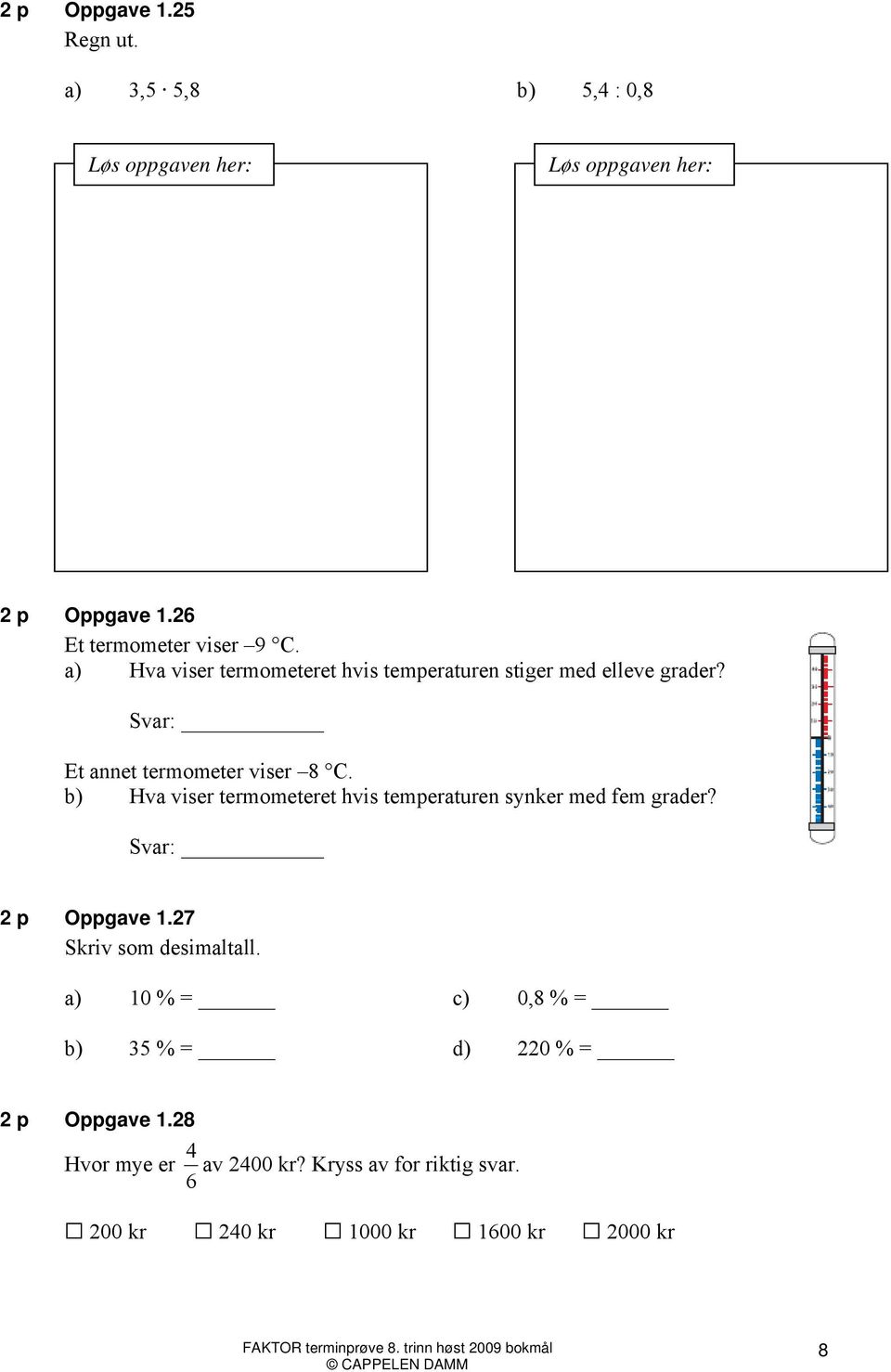 b) Hva viser termometeret hvis temperaturen synker med fem grader? Svar: 2 p Oppgave 1.27 Skriv som desimaltall.
