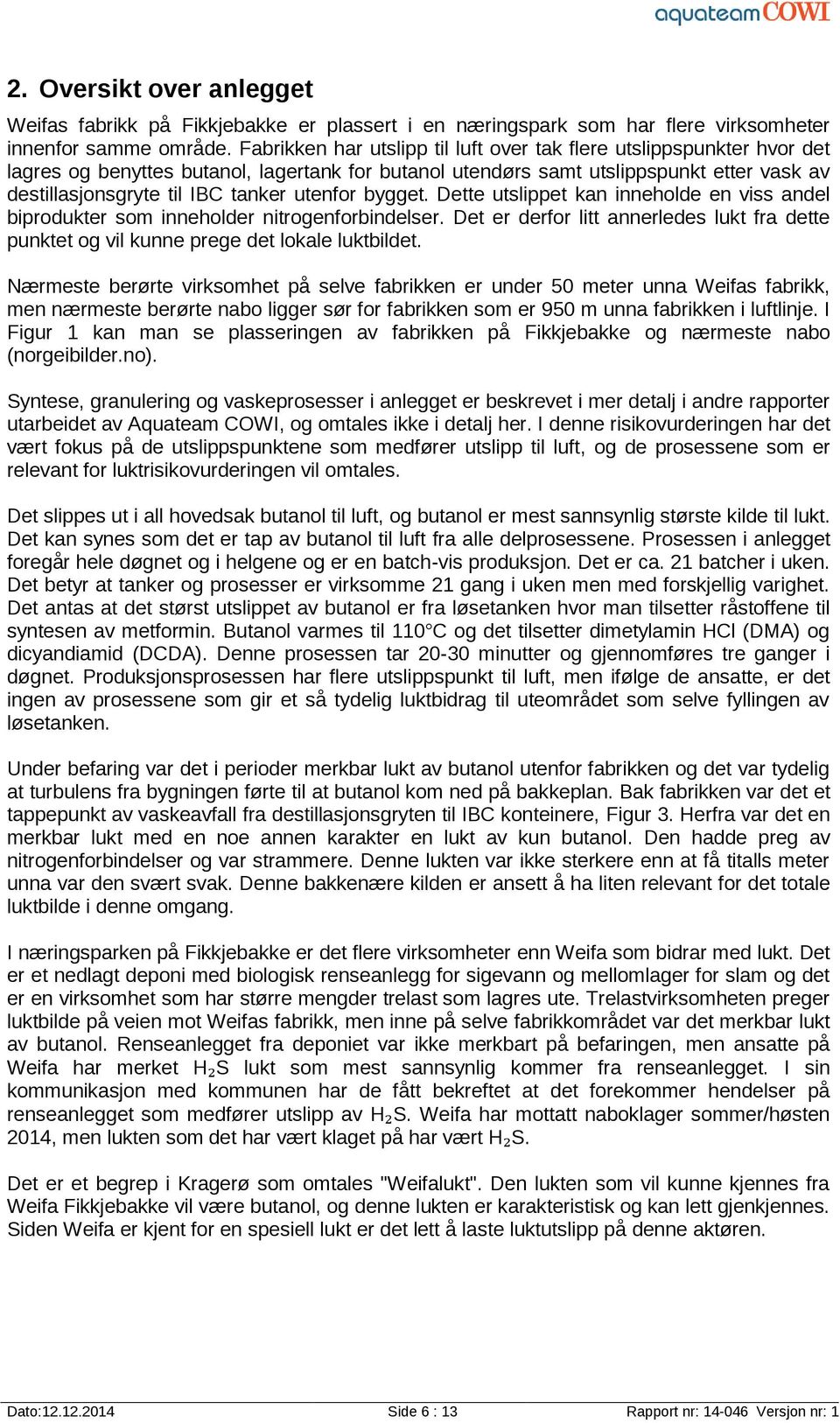 bygget. Dette utslippet ka ieholde e viss adel biprodukter som ieholder itrogeforbidelser. Det er derfor litt aerledes lukt fra dette puktet og vil kue prege det lokale luktbildet.