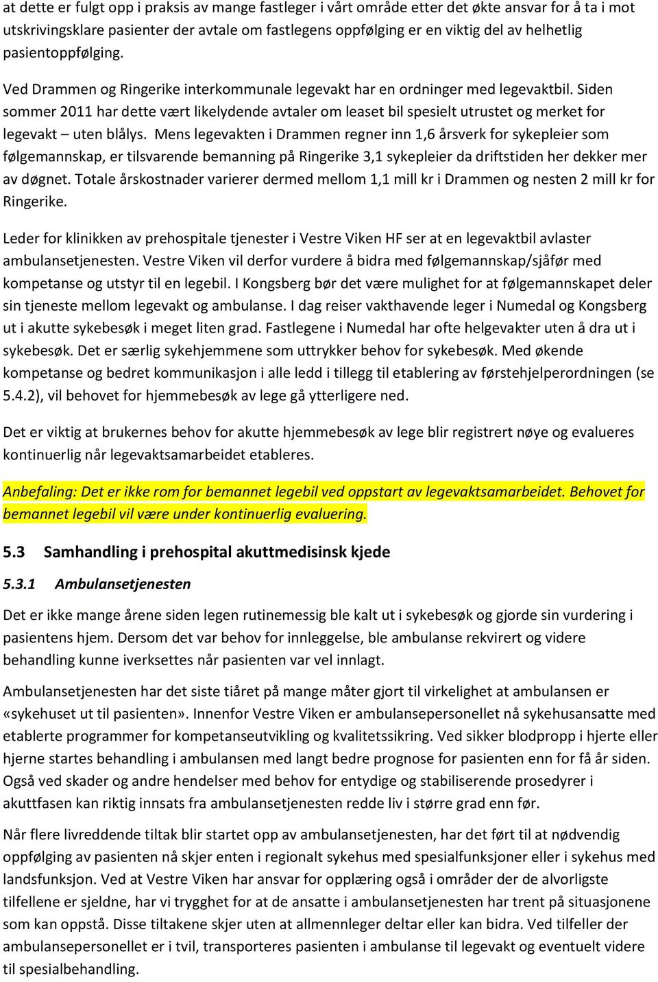 Siden sommer 2011 har dette vært likelydende avtaler om leaset bil spesielt utrustet og merket for legevakt uten blålys.