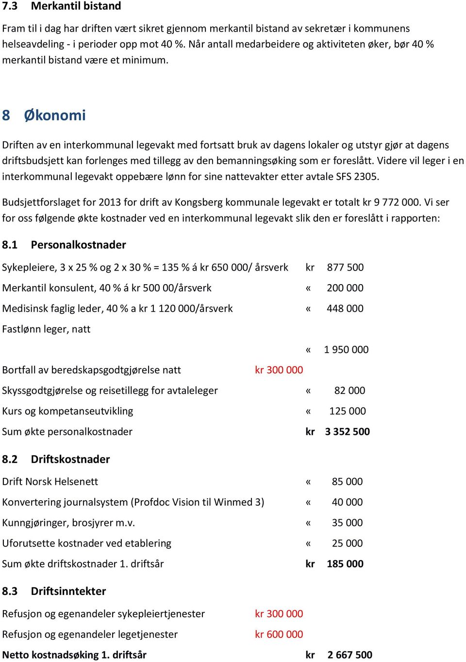 8 Økonomi Driften av en interkommunal legevakt med fortsatt bruk av dagens lokaler og utstyr gjør at dagens driftsbudsjett kan forlenges med tillegg av den bemanningsøking som er foreslått.