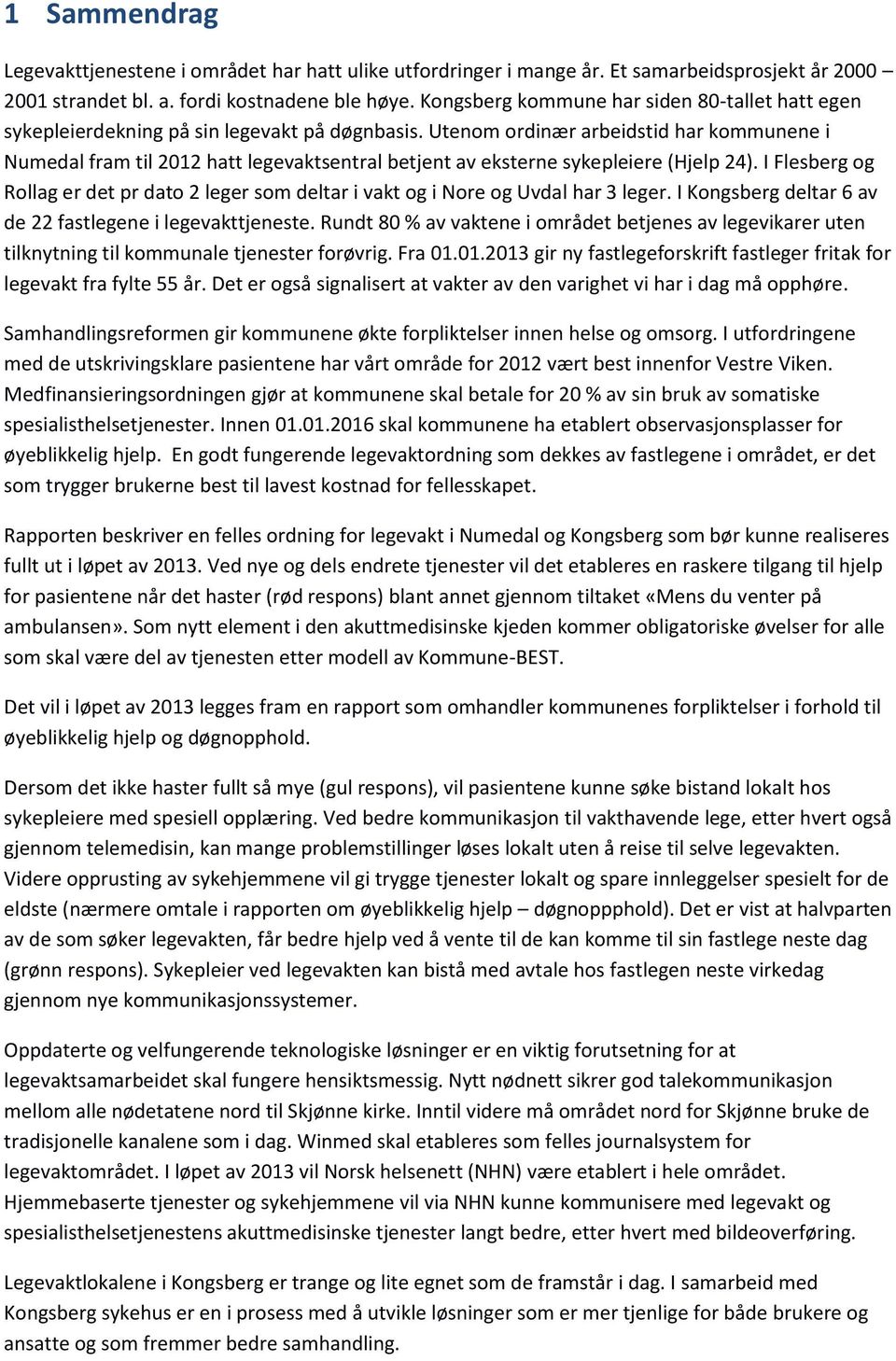 Utenom ordinær arbeidstid har kommunene i Numedal fram til 2012 hatt legevaktsentral betjent av eksterne sykepleiere (Hjelp 24).