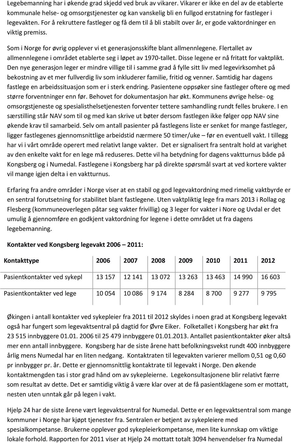 For å rekruttere fastleger og få dem til å bli stabilt over år, er gode vaktordninger en viktig premiss. Som i Norge for øvrig opplever vi et generasjonsskifte blant allmennlegene.