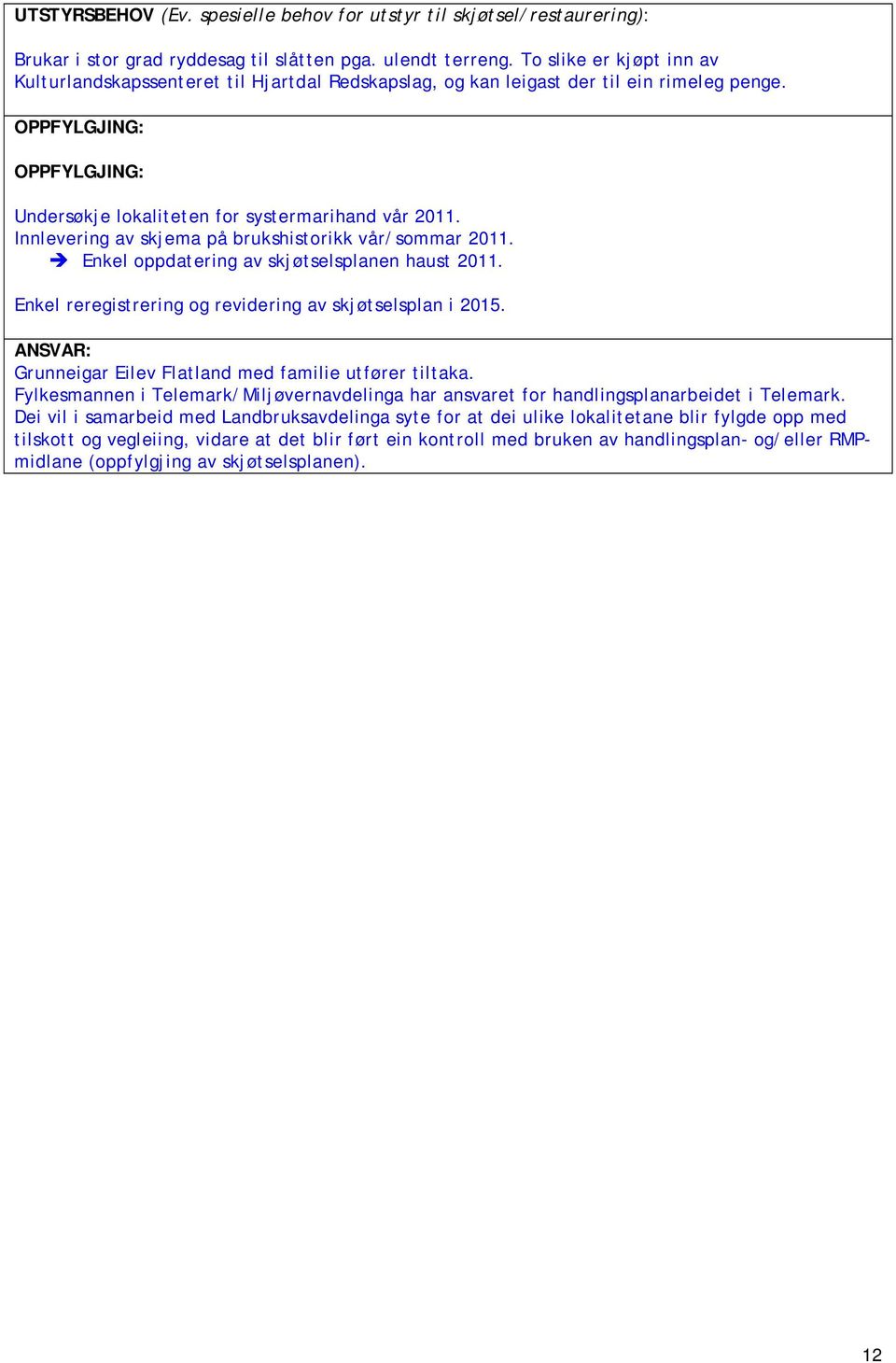 Innlevering av skjema på brukshistorikk vår/sommar 2011. Enkel oppdatering av skjøtselsplanen haust 2011. Enkel reregistrering og revidering av skjøtselsplan i 2015.